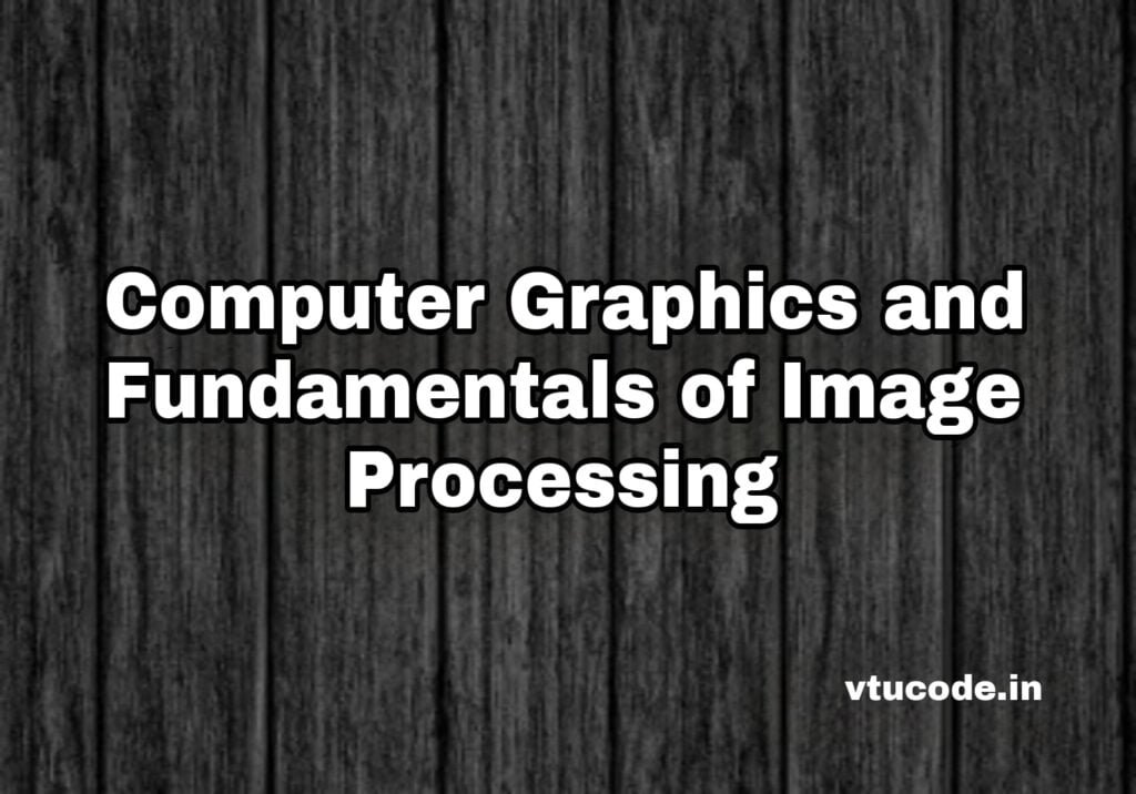 Computer Graphics and Fundamentals of Image Processing 21CS63 